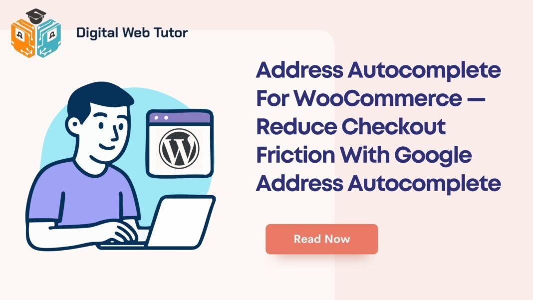 Address Autocomplete For WooCommerce — Reduce Checkout Friction With Google Address Autocomplete