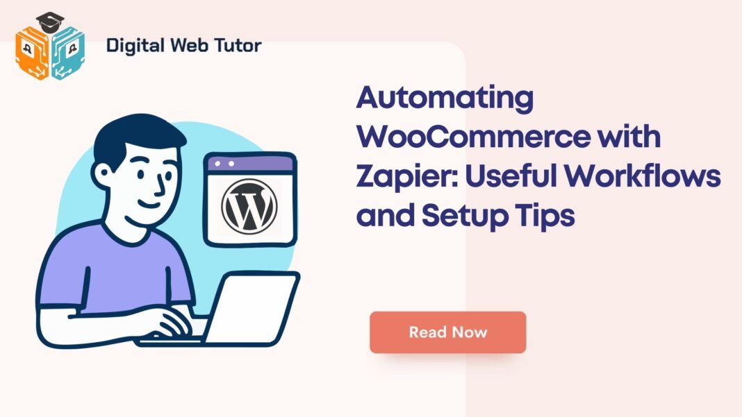 Automating WooCommerce With Zapier_ Useful Workflows And Setup Tips