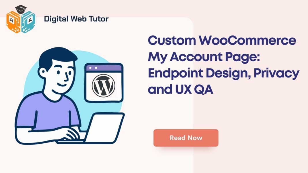 Custom WooCommerce My Account Page_ Endpoint Design Privacy And UX QA