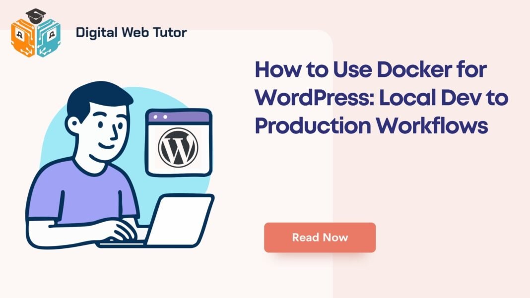 How To Use Docker For WordPress_ Local Dev To Production Workflows