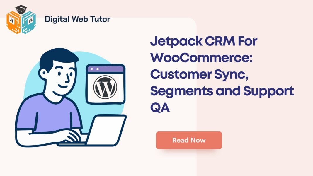 Jetpack CRM For WooCommerce_ Customer Sync Segments And Support QA