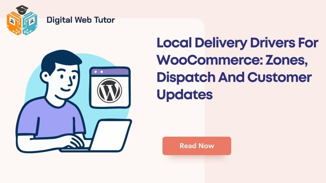Local Delivery Drivers For WooCommerce_ Zones Dispatch And Customer Updates