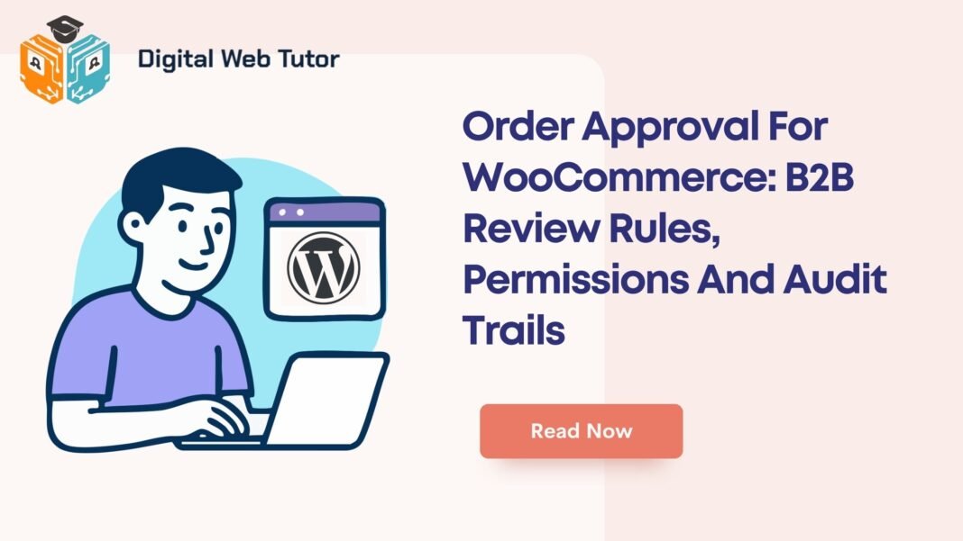 Order Approval For WooCommerce_ B2B Review Rules Permissions And Audit Trails