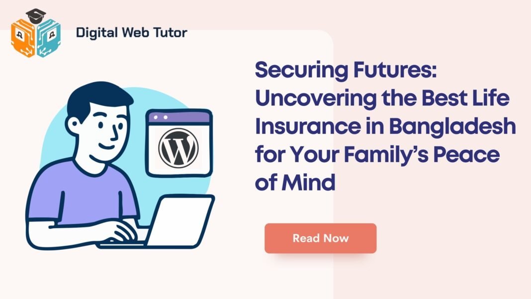 Securing Futures_ Uncovering The Best Life Insurance In Bangladesh For Your Familys Peace Of Mind