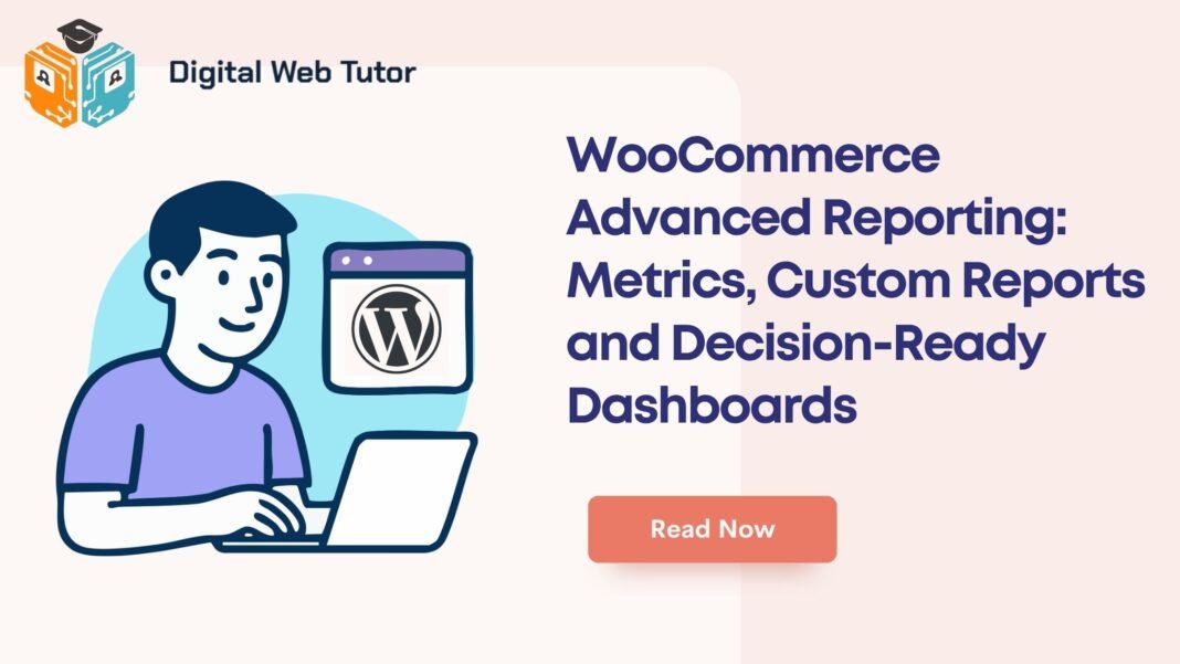 WooCommerce Advanced Reporting_ Metrics Custom Reports And Decision Ready Dashboards