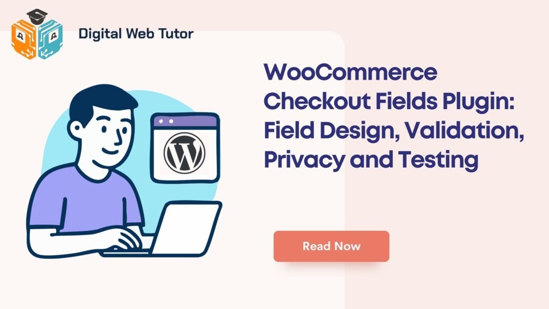 WooCommerce Checkout Fields Plugin_ Field Design Validation Privacy And Testing