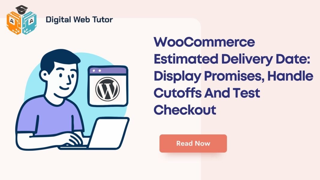WooCommerce Estimated Delivery Date_ Display Promises Handle Cutoffs And Test Checkout