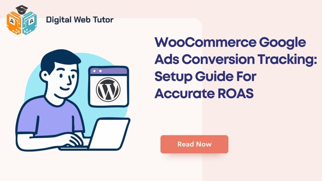 WooCommerce Google Ads Conversion Tracking_ Setup Guide For Accurate ROAS
