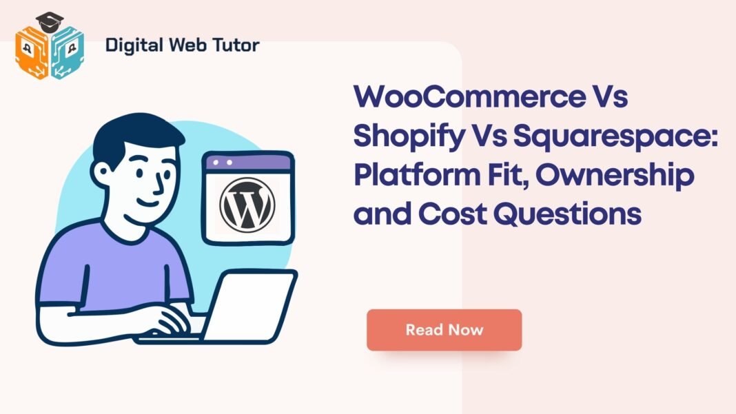 WooCommerce Vs Shopify Vs Squarespace_ Platform Fit Ownership And Cost Questions