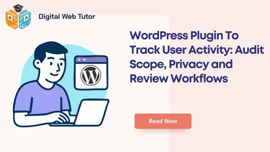 WordPress Plugin To Track User Activity_ Audit Scope Privacy And Review Workflows